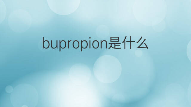 bupropion是什么意思 bupropion的中文翻译、读音、例句