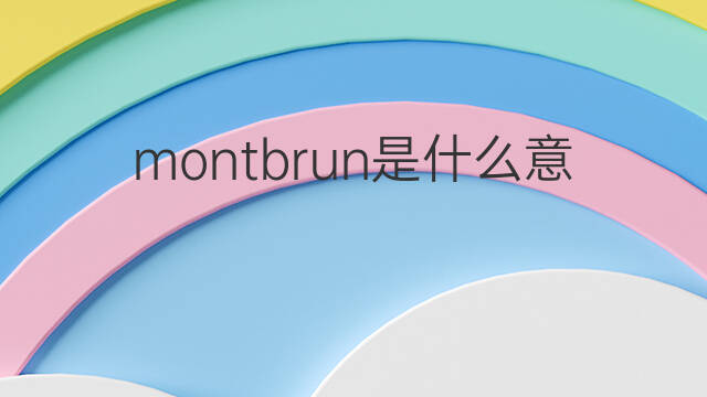 montbrun是什么意思 montbrun的中文翻译、读音、例句