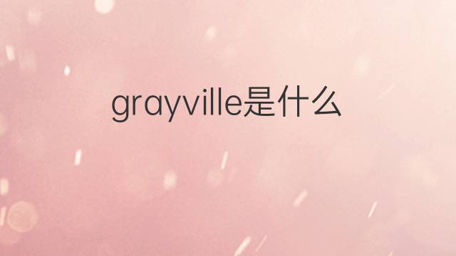 grayville是什么意思 grayville的中文翻译、读音、例句