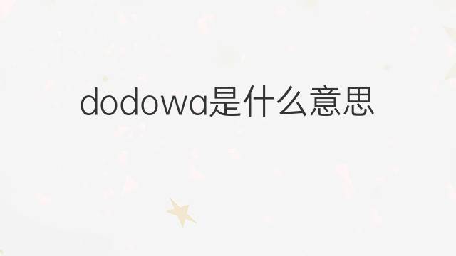 dodowa是什么意思 dodowa的中文翻译、读音、例句