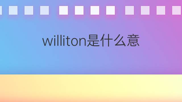 williton是什么意思 williton的中文翻译、读音、例句