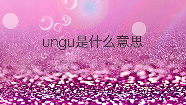 ungu是什么意思 英文名ungu的翻译、发音、来源