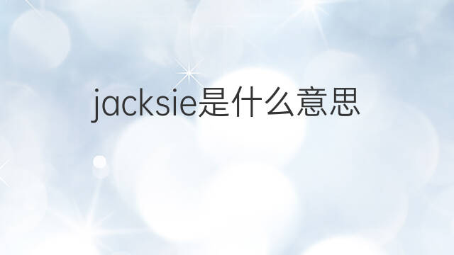 jacksie是什么意思 英文名jacksie的翻译、发音、来源