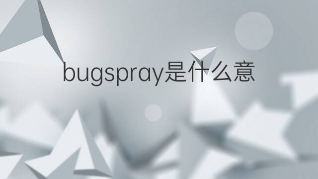 bugspray是什么意思 bugspray的中文翻译、读音、例句