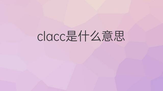 clacc是什么意思 clacc的中文翻译、读音、例句