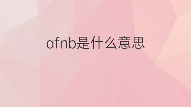 afnb是什么意思 afnb的中文翻译、读音、例句