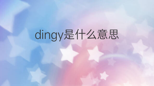 dingy是什么意思 dingy的中文翻译、读音、例句