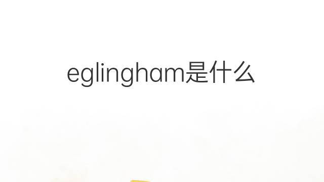 eglingham是什么意思 eglingham的中文翻译、读音、例句