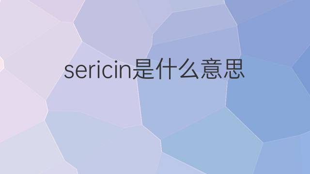 sericin是什么意思 sericin的中文翻译、读音、例句