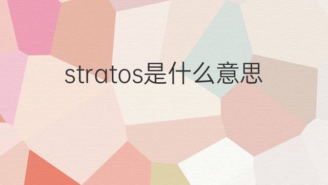 stratos是什么意思 stratos的中文翻译、读音、例句