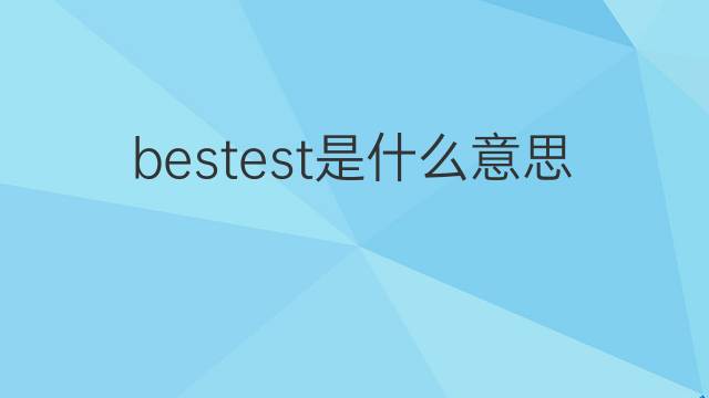 bestest是什么意思 bestest的中文翻译、读音、例句