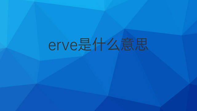 erve是什么意思 erve的中文翻译、读音、例句