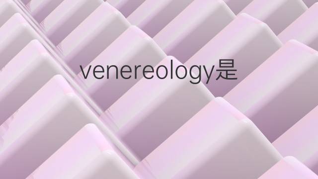 venereology是什么意思 venereology的中文翻译、读音、例句