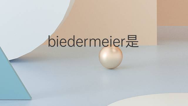 biedermeier是什么意思 英文名biedermeier的翻译、发音、来源