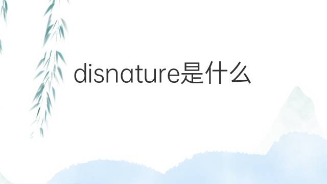 disnature是什么意思 disnature的中文翻译、读音、例句