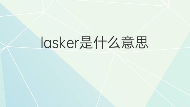 lasker是什么意思 lasker的中文翻译、读音、例句