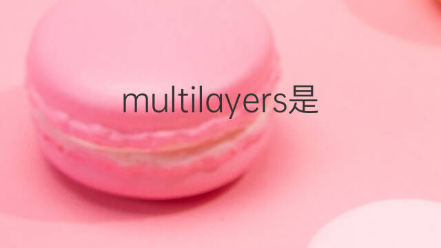 multilayers是什么意思 multilayers的中文翻译、读音、例句