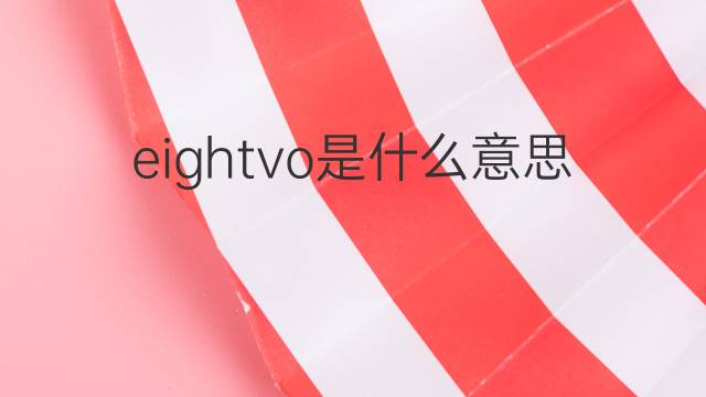 eightvo是什么意思 eightvo的中文翻译、读音、例句