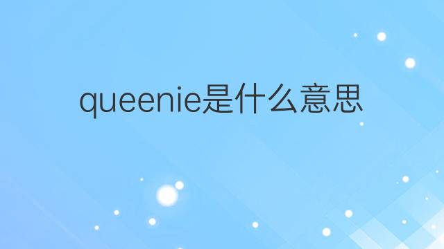queenie是什么意思 queenie的中文翻译、读音、例句