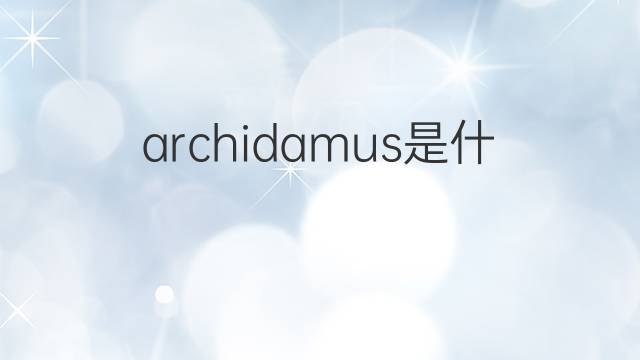 archidamus是什么意思 archidamus的中文翻译、读音、例句