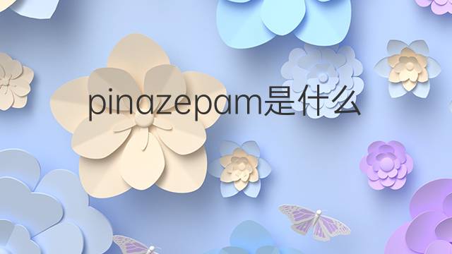 pinazepam是什么意思 pinazepam的中文翻译、读音、例句