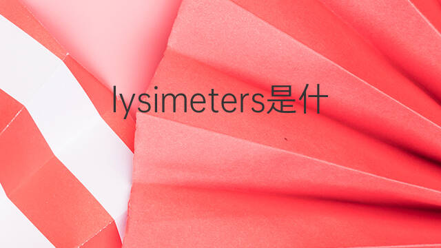 lysimeters是什么意思 lysimeters的中文翻译、读音、例句