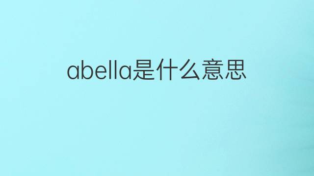 abella是什么意思 英文名abella的翻译、发音、来源