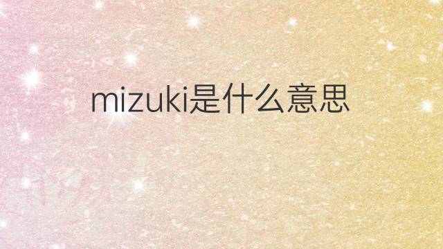 mizuki是什么意思 mizuki的中文翻译、读音、例句