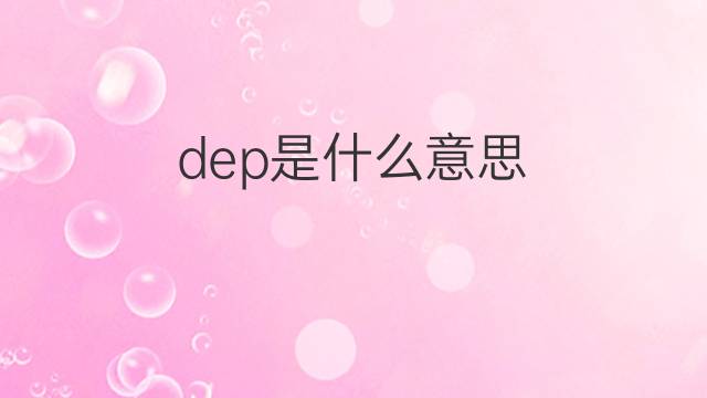 dep是什么意思 dep的中文翻译、读音、例句