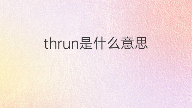 thrun是什么意思 thrun的中文翻译、读音、例句