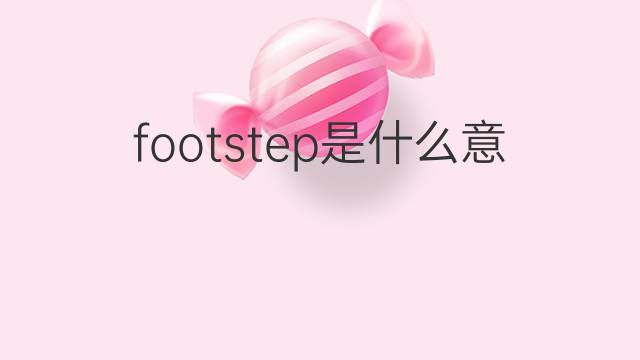 footstep是什么意思 footstep的中文翻译、读音、例句