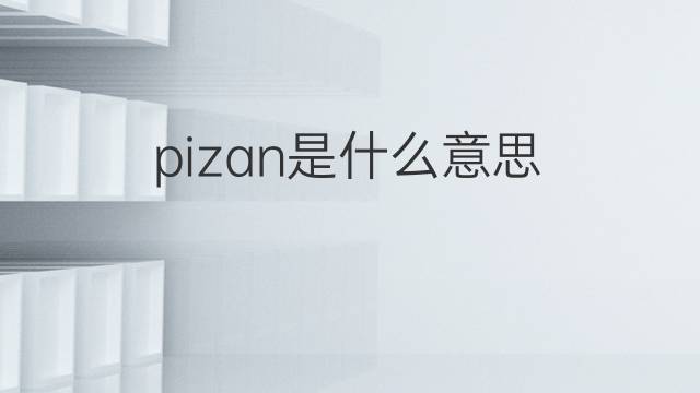 pizan是什么意思 pizan的中文翻译、读音、例句