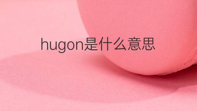 hugon是什么意思 hugon的中文翻译、读音、例句