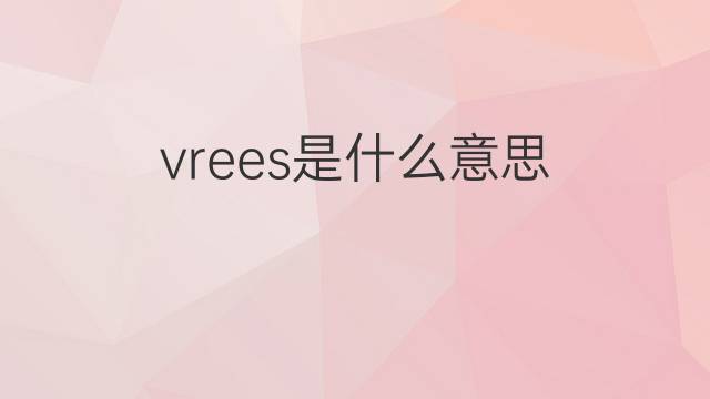 vrees是什么意思 vrees的中文翻译、读音、例句