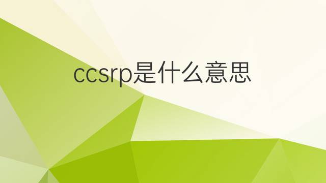 ccsrp是什么意思 ccsrp的中文翻译、读音、例句