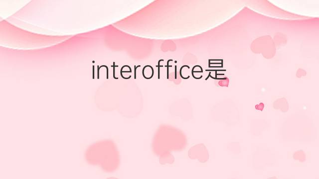 interoffice是什么意思 interoffice的中文翻译、读音、例句