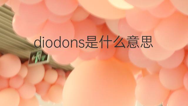 diodons是什么意思 diodons的中文翻译、读音、例句