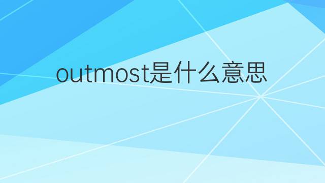 outmost是什么意思 outmost的中文翻译、读音、例句
