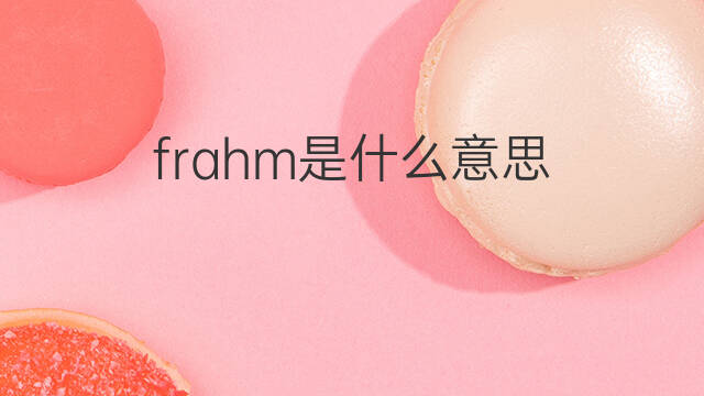 frahm是什么意思 frahm的中文翻译、读音、例句