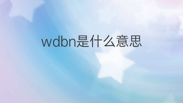 wdbn是什么意思 wdbn的中文翻译、读音、例句