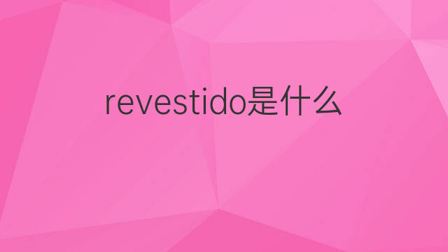 revestido是什么意思 revestido的中文翻译、读音、例句
