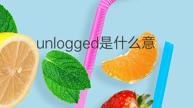 unlogged是什么意思 unlogged的中文翻译、读音、例句