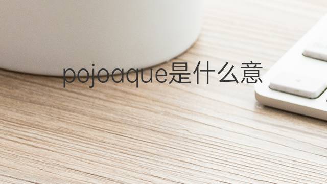 pojoaque是什么意思 pojoaque的中文翻译、读音、例句
