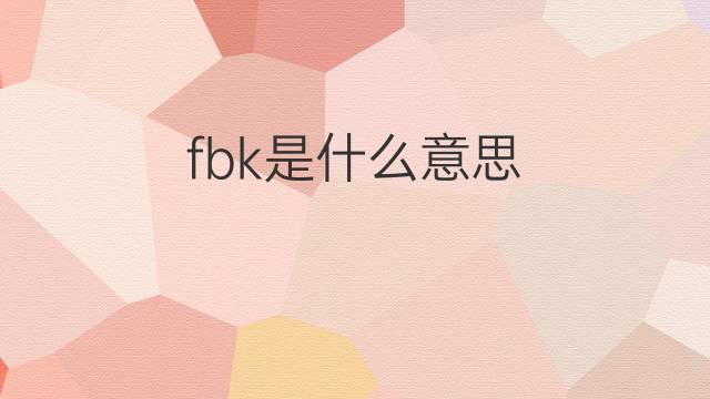 fbk是什么意思 fbk的中文翻译、读音、例句