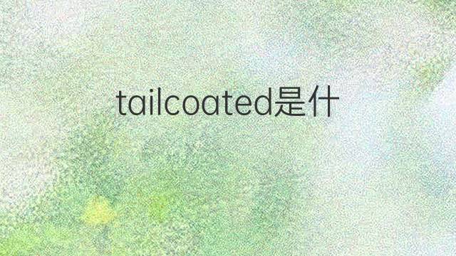 tailcoated是什么意思 tailcoated的中文翻译、读音、例句