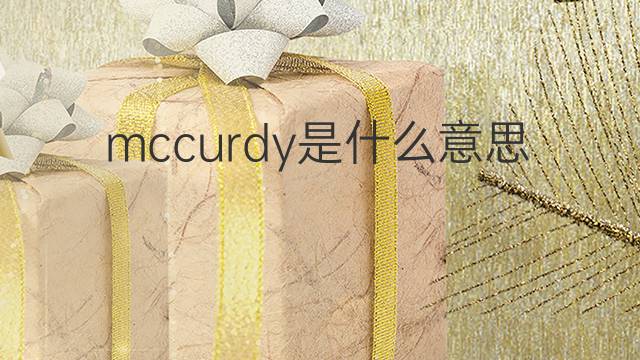 mccurdy是什么意思 英文名mccurdy的翻译、发音、来源