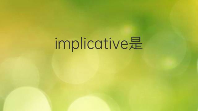 implicative是什么意思 implicative的中文翻译、读音、例句