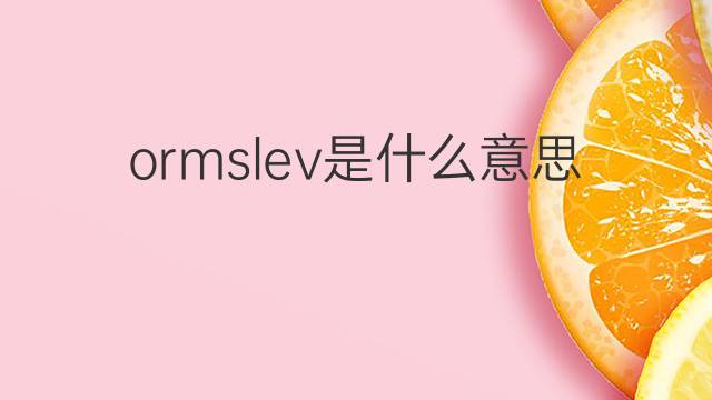 ormslev是什么意思 ormslev的中文翻译、读音、例句