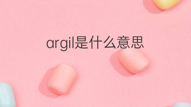 argil是什么意思 argil的中文翻译、读音、例句