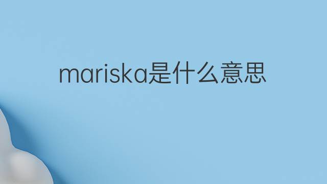 mariska是什么意思 mariska的中文翻译、读音、例句